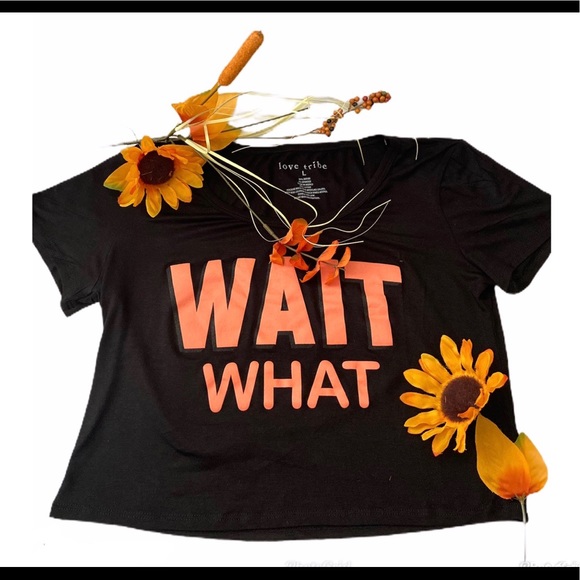 Love Tribe Tops - Love Tribe Graphic Crop T Shirt  “ Wait What “